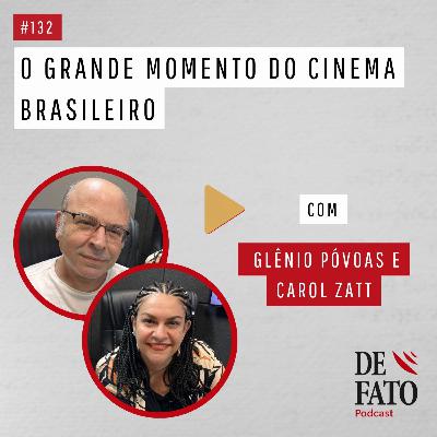 O grande momento do cinema brasileiro com o professor e pesquisador Glênio Póvoas e a repórter de cultura Carol Zatt |Podcast De Fato #132