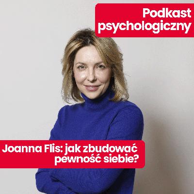 Podkast psychologiczny: Joanna Flis – jak zbudować pewność siebie i wreszcie się od siebie odczepić? Podkast psychologiczny: Joanna Flis – jak zbudować pewność siebie i wreszcie się od siebie odczepić?