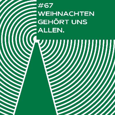 #67 - Weihnachten gehört uns allen.