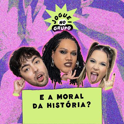 #96 - E a Moral Da História? Joguei no Grupo