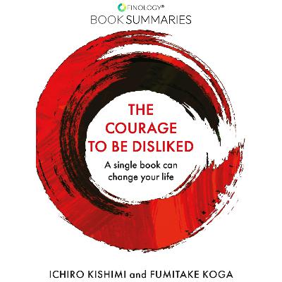 The Courage to Be Disliked by Ichiro Kishimi & Fumitake Koga (Book Summary)