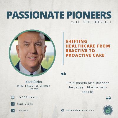 Shifting Healthcare from Reactive to Proactive Care with Kent Dicks