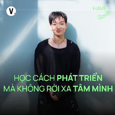 Hoàng Dũng: Học cách phát triển bản thân mà không rời xa TÂM mình - Have A Sip #226