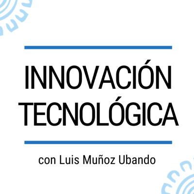 Innovación tecnológica con Luis Alberto Muñoz Ubando