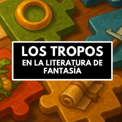 Los TROPOS en la literatura de FANTASÍA - Pequeñas piezas para grandes historias