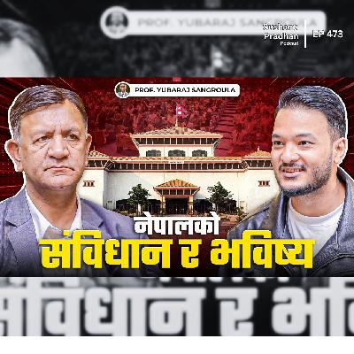 Ep: 473 | Prof. Yubaraj Sangroula on Nepal’s Geopolitics, Constitution & Future | Sushant Pradhan Podcast