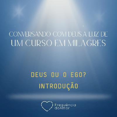 DEUS OU O EGO - INTRODUÇÃO - Conversando com Deus à Luz de Um Curso em Milagres | UCEM | Na Frequência do Amor
