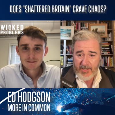 Does Broken Britain Crave Chaos? w/Ed Hodgson, More in Common