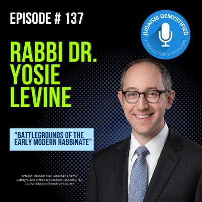 Episode 137: Rabbi Dr. Yosie Levine "Battlegrounds of the Early Modern Rabbinate" Episode 137: Rabbi Dr. Yosie Levine "Battlegrounds of the Early Modern Rabbinate"