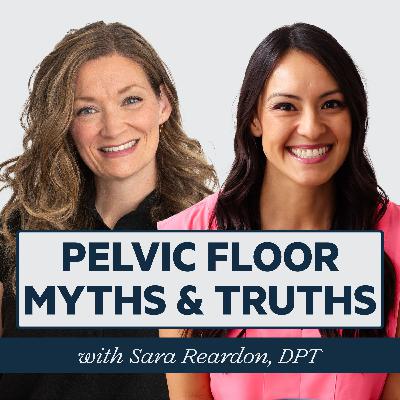 Episode 84: Pelvic Floor Myths, Truths, and What Actually Helps with Sara Reardon, DPT