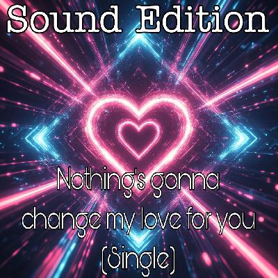 Sound Edition - Nothing's gonna change my love for you (Single)