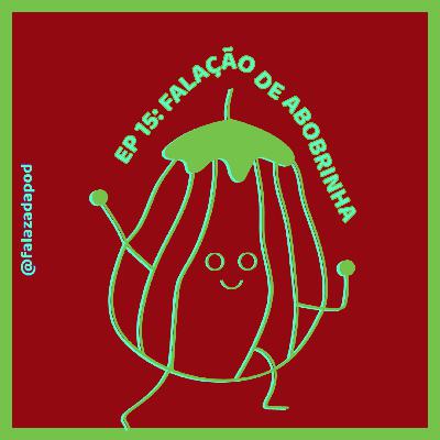FALAÇÃO DE ABOBRINHA #15