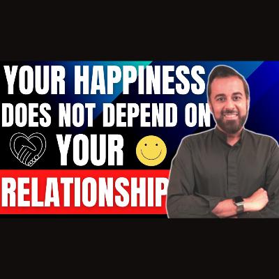 Your happiness does not depend on your relationship