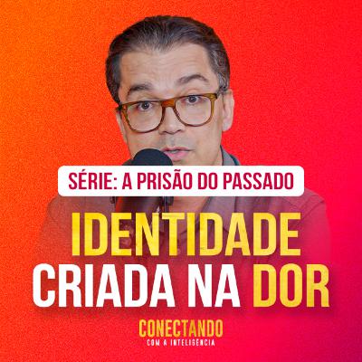 Conectando com a Inteligência #262 - Como identificar a identidade?