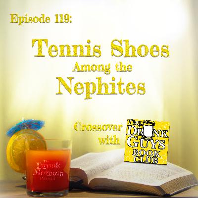 119 - Tennis Shoes Among the Nephites (Crossover with The Drunk Guys Book Club Podcast!)