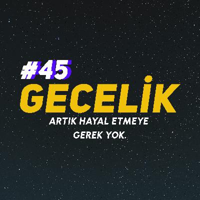 ARTIK HAYAL ETMEYE GEREK YOK. | gecelik#45 ARTIK HAYAL ETMEYE GEREK YOK. | gecelik#45