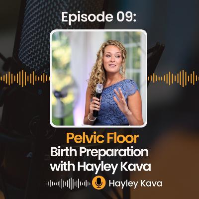 9: Pelvic Floor Prep for Birth with Hayley Kava, Pelvic Floor Physical Therapist