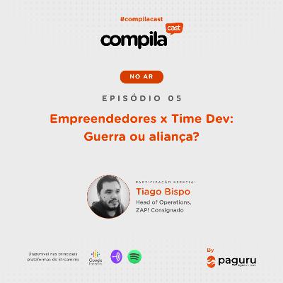 CompilaCast 05 - Empreendedores x Time Dev: Guerra ou Aliança? Com Tiago Bispo.