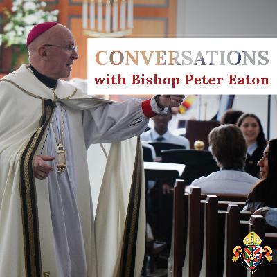 Conversations with Bishop Peter Eaton EP:7