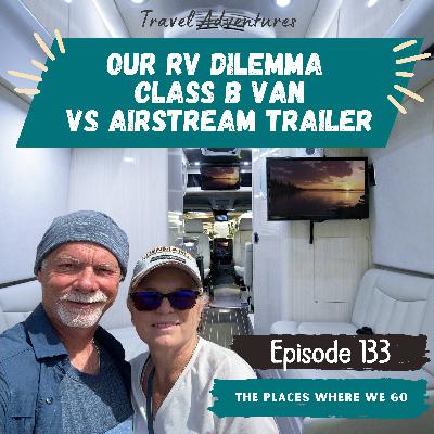 Our RV Dilemma - Airstream Travel Trailer vs Class B Van