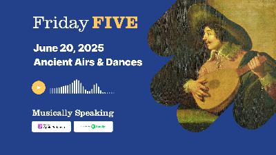 Friday FIVE: June 20 - Ancient Airs & Dances