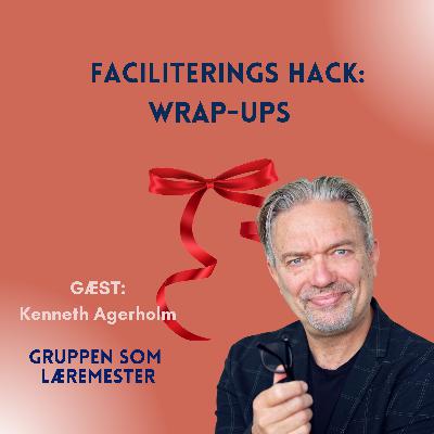 Faciliterings hack: Wrap-ups. Med gæst Kenneth Agerholm.