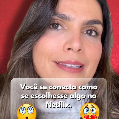 Você se conecta como se escolhesse algo na Netflix.
