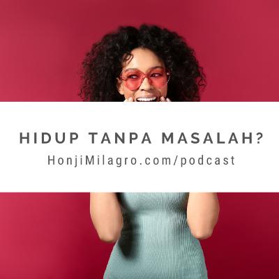Hidup Tanpa Masalah? Emang Bisa?