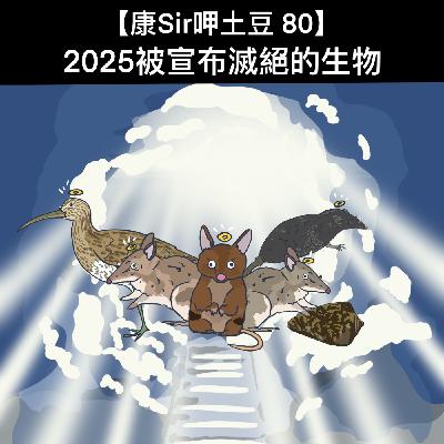 【康Sir呷土豆 80】2025被宣布滅絕的生物