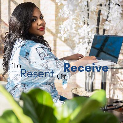 To Resent or Receive To Resent or Receive