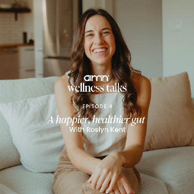Ep. 04: A Happier, Healthier Gut with Roslyn Kent Ep. 04: A Happier, Healthier Gut with Roslyn Kent