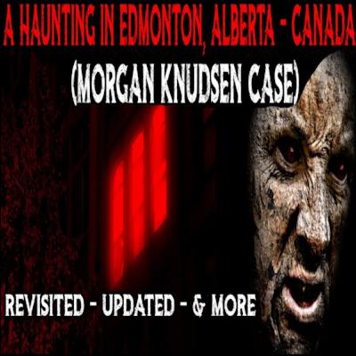 The Terrifying Haunting Of Morgan Knudsen - Edmonton, Alberta, Canada Case Revisited + Updates! The Terrifying Haunting Of Morgan Knudsen - Edmonton, Alberta, Canada Case Revisited + Updates!