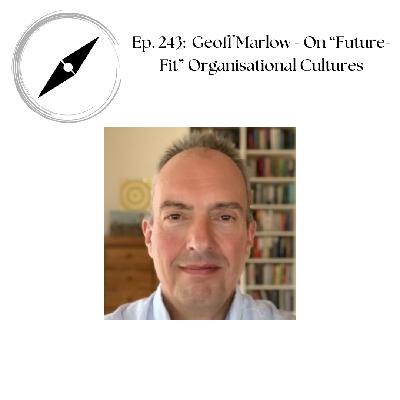 Ep. 243: Geoff Marlow - On "Future Fit" Organisational Cultures Ep. 243: Geoff Marlow - On "Future Fit" Organisational Cultures