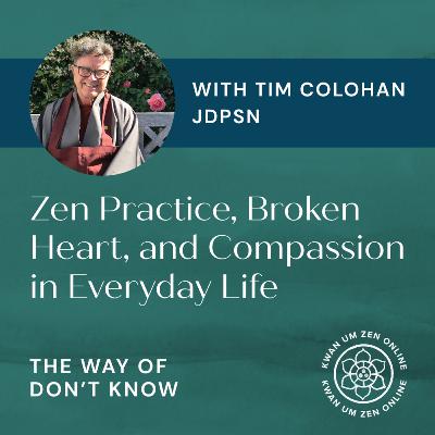 Tim Colohan, JDPSN on Zen Practice, Broken Heart, and Compassion in Everyday Life Tim Colohan, JDPSN on Zen Practice, Broken Heart, and Compassion in Everyday Life