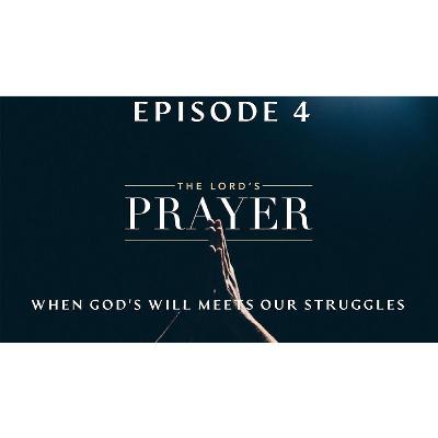 The Lords Prayer EP4 - When God's Will Meets Our Struggles The Lords Prayer EP4 - When God's Will Meets Our Struggles