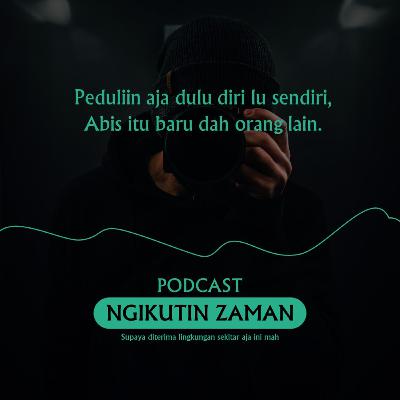 02 || Pikirin aja diri lu sendiri || Podcast Ngikutin Zaman