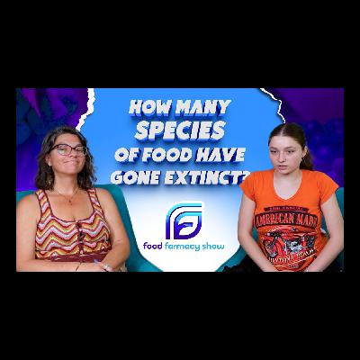 How many species of food have gone extinct | Episode 13: Food Farmacy Show