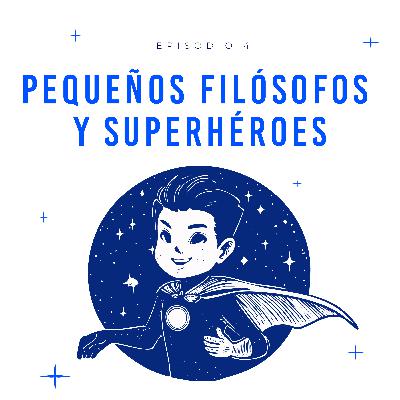 EP4. Pequeños filósofos y superhéroes