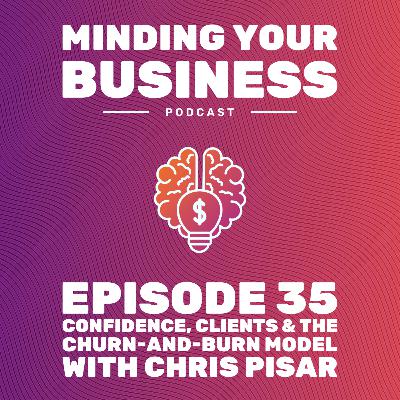 Episode 35: Confidence, Clients & the Churn-and-Burn Model with Chris Pisar Episode 35: Confidence, Clients & the Churn-and-Burn Model with Chris Pisar