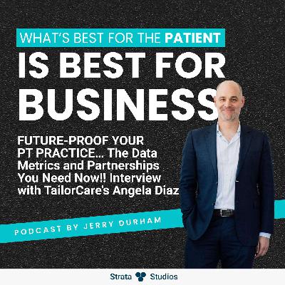 FUTURE-PROOF YOUR PT PRACTICE… The Data Metrics and Partnerships You Need Now!! Interview with TailorCare’s Angela Diaz