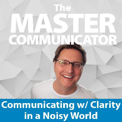 27: Communicating with Clarity in a Noisy World 27: Communicating with Clarity in a Noisy World