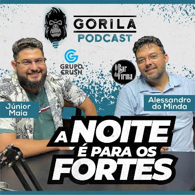 A noite é para os fortes - Júnior Maia e Alessandro Di Minda - Gorila Podcast - #31