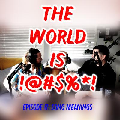 The World Is !@#$%*! Episode 17 - Song Meanings