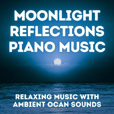 Moonlight Reflections — Piano and Ocean Waves for Sleep Moonlight Reflections — Piano and Ocean Waves for Sleep