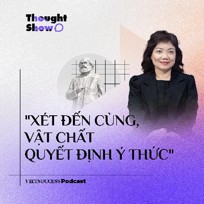 Thought Show SS3 #12 | "Xét đến cùng, vật chất quyết định ý thức" | PGS.TS. Đỗ Hương Giang