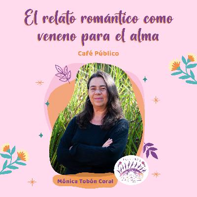 El relato romántico como veneno para el alma | Café Público con Mónica Tobón Coral