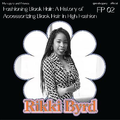 Ep 02: Fashioning Black Hair: A History of Accessorizing Black Hair in High Fashion w/ Rikki Byrd