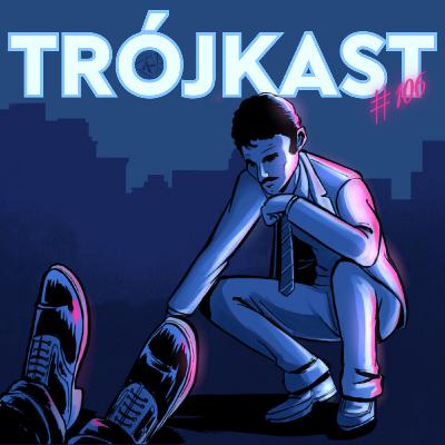TrójKast #106 - Walec w obdyp