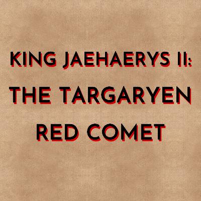 King Jaehaerys II: The Targaryen Red Comet