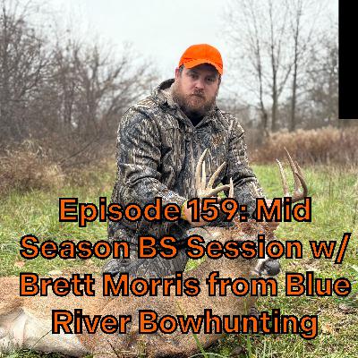 Episode 159: Mid Season BS Session w/ Brett Morris from Blue River Bowhunting Episode 159: Mid Season BS Session w/ Brett Morris from Blue River Bowhunting